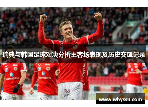 瑞典与韩国足球对决分析主客场表现及历史交锋记录